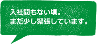 入社間もない頃。まだ少し緊張しています。